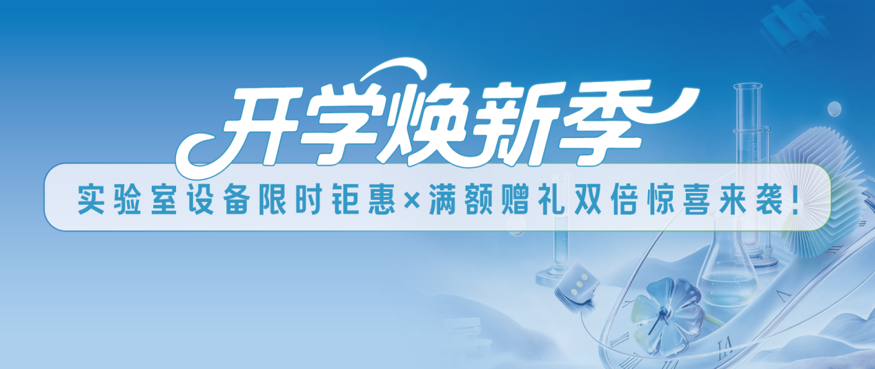 开学焕新季｜实验室设备限时钜惠×满额赠礼双倍惊喜来袭！